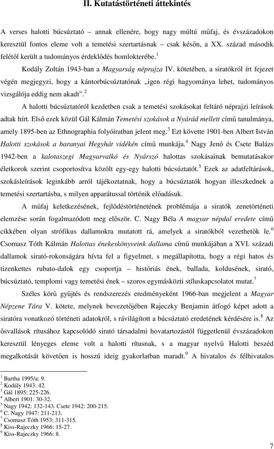 kötetében, a siratókról írt fejezet végén megjegyzi, hogy a kántorbúcsúztatónak igen régi hagyománya lehet, tudományos vizsgálója eddig nem akadt.