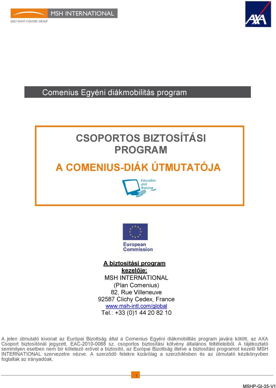 : +33 (0)1 44 20 82 10 A jelen útmutató kivonat az Európai Bizottság által a Comenius Egyéni diákmobilitás program javára kötött, az AXA Csoport biztosítónál jegyzett, EAC-2010-0088 sz.
