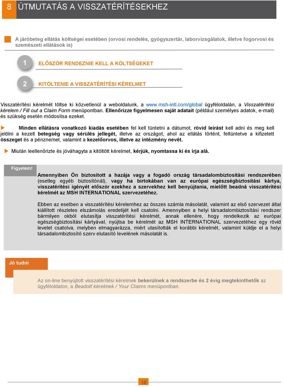 com/global ügyféloldalán, a Visszatérítési kérelem / Fill out a Claim Form menüpontban. Ellenırizze figyelmesen saját adatait (például személyes adatok, e-mail) és szükség esetén módosítsa ezeket.