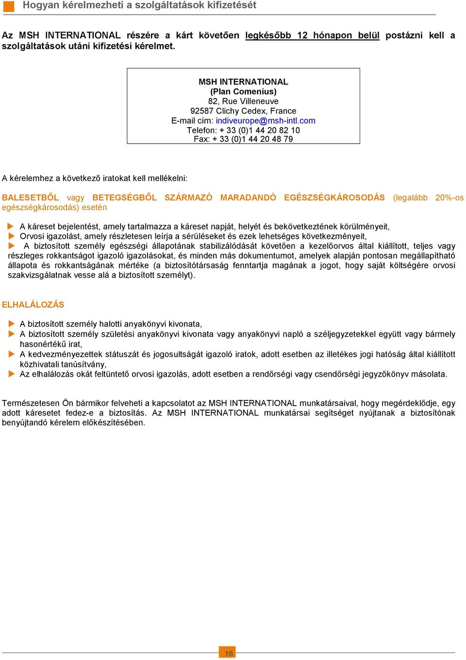 com Telefon: + 33 (0)1 44 20 82 10 Fax: + 33 (0)1 44 20 48 79 A kérelemhez a következı iratokat kell mellékelni: BALESETBİL vagy BETEGSÉGBİL SZÁRMAZÓ MARADANDÓ EGÉSZSÉGKÁROSODÁS (legalább 20%-os