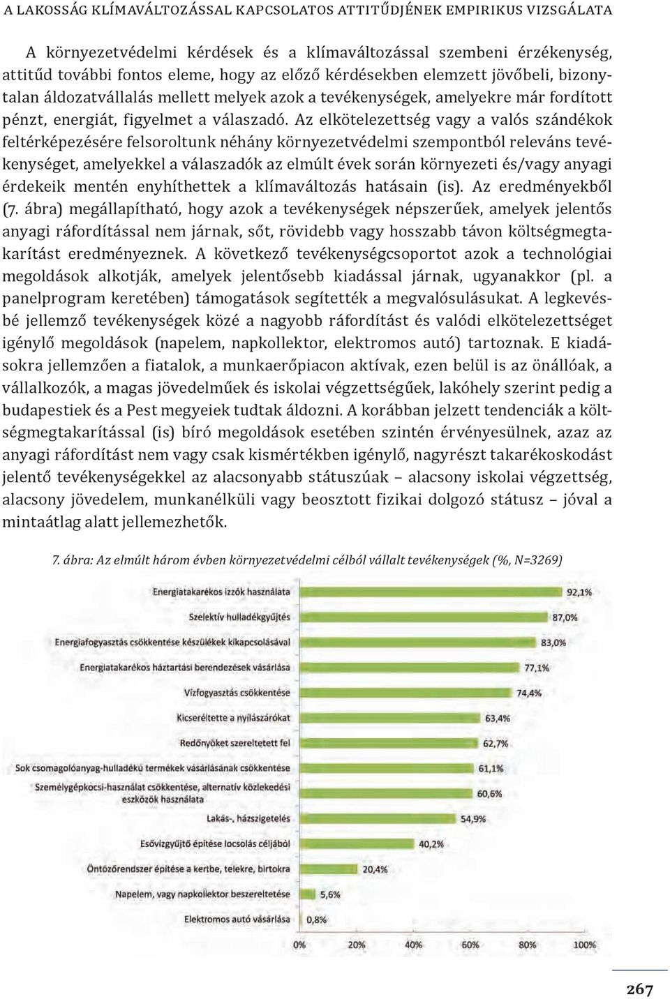 Az elkötelezettség vagy a valós szándékok feltérképezésére felsoroltunk néhány környezetvédelmi szempontból releváns tevékenységet, amelyekkel a válaszadók az elmúlt évek során környezeti és/vagy