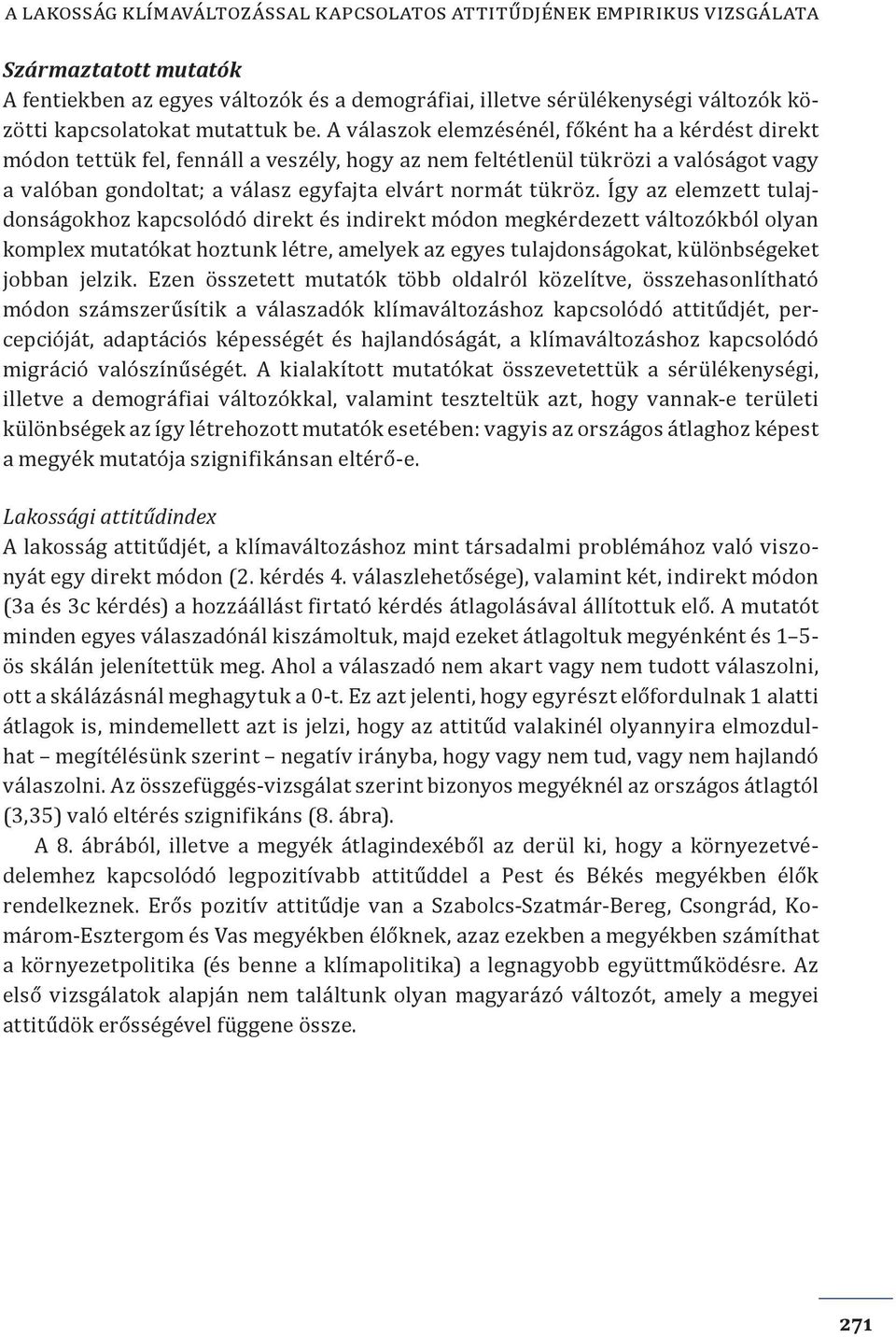 A válaszok elemzésénél, főként ha a kérdést direkt módon tettük fel, fennáll a veszély, hogy az nem feltétlenül tükrözi a valóságot vagy a valóban gondoltat; a válasz egyfajta elvárt normát tükröz.