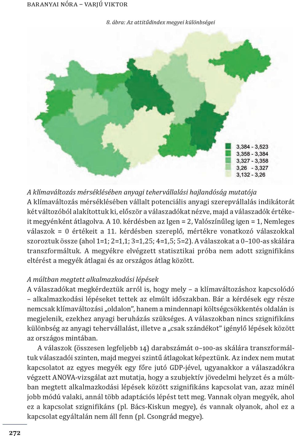 két változóból alakítottuk ki, először a válaszadókat nézve, majd a válaszadók értékeit megyénként átlagolva. A 10. kérdésben az Igen = 2, Valószínűleg igen = 1, Nemleges válaszok = 0 értékeit a 11.