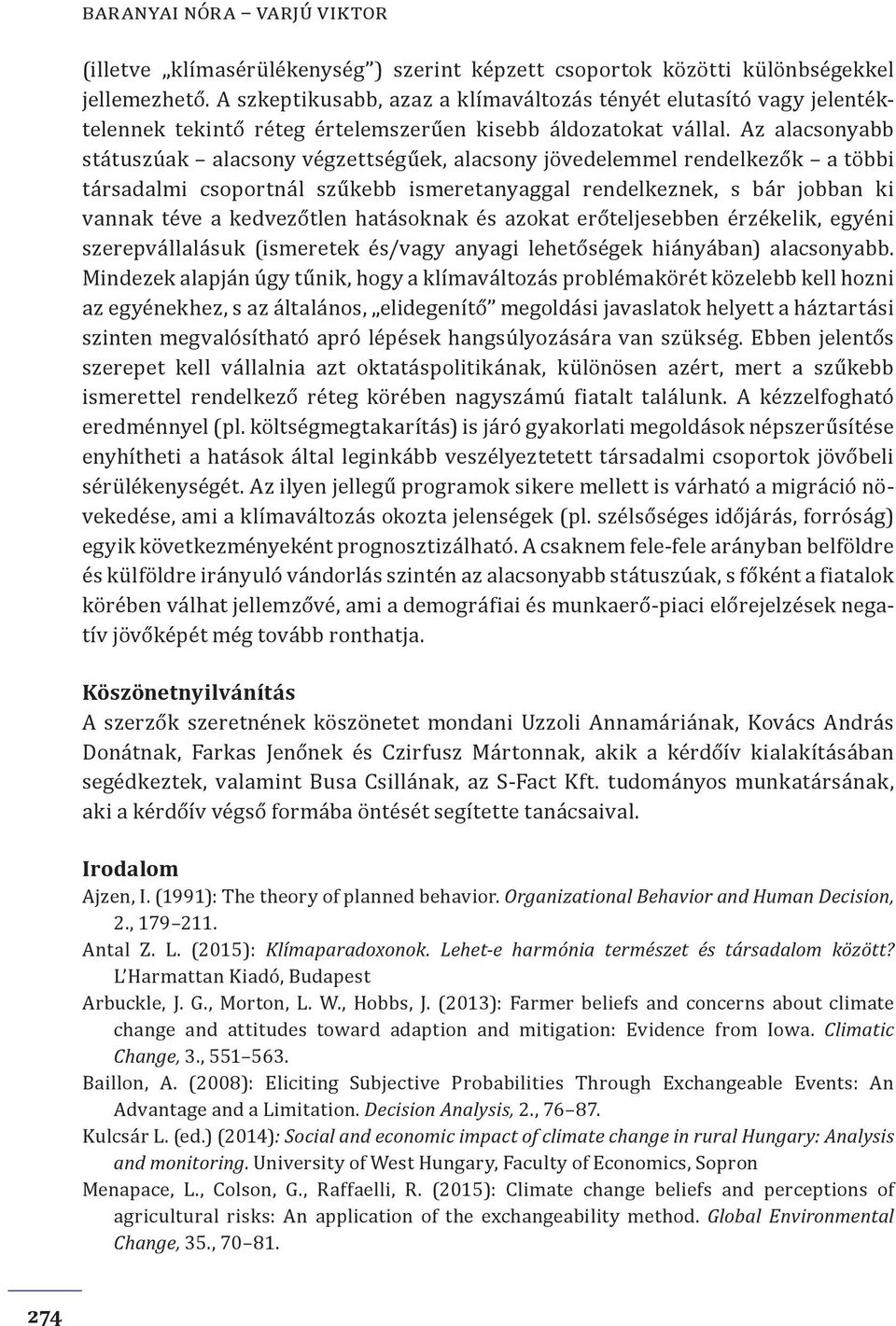 Az alacsonyabb státuszúak alacsony végzettségűek, alacsony jövedelemmel rendelkezők a többi társadalmi csoportnál szűkebb ismeretanyaggal rendelkeznek, s bár jobban ki vannak téve a kedvezőtlen