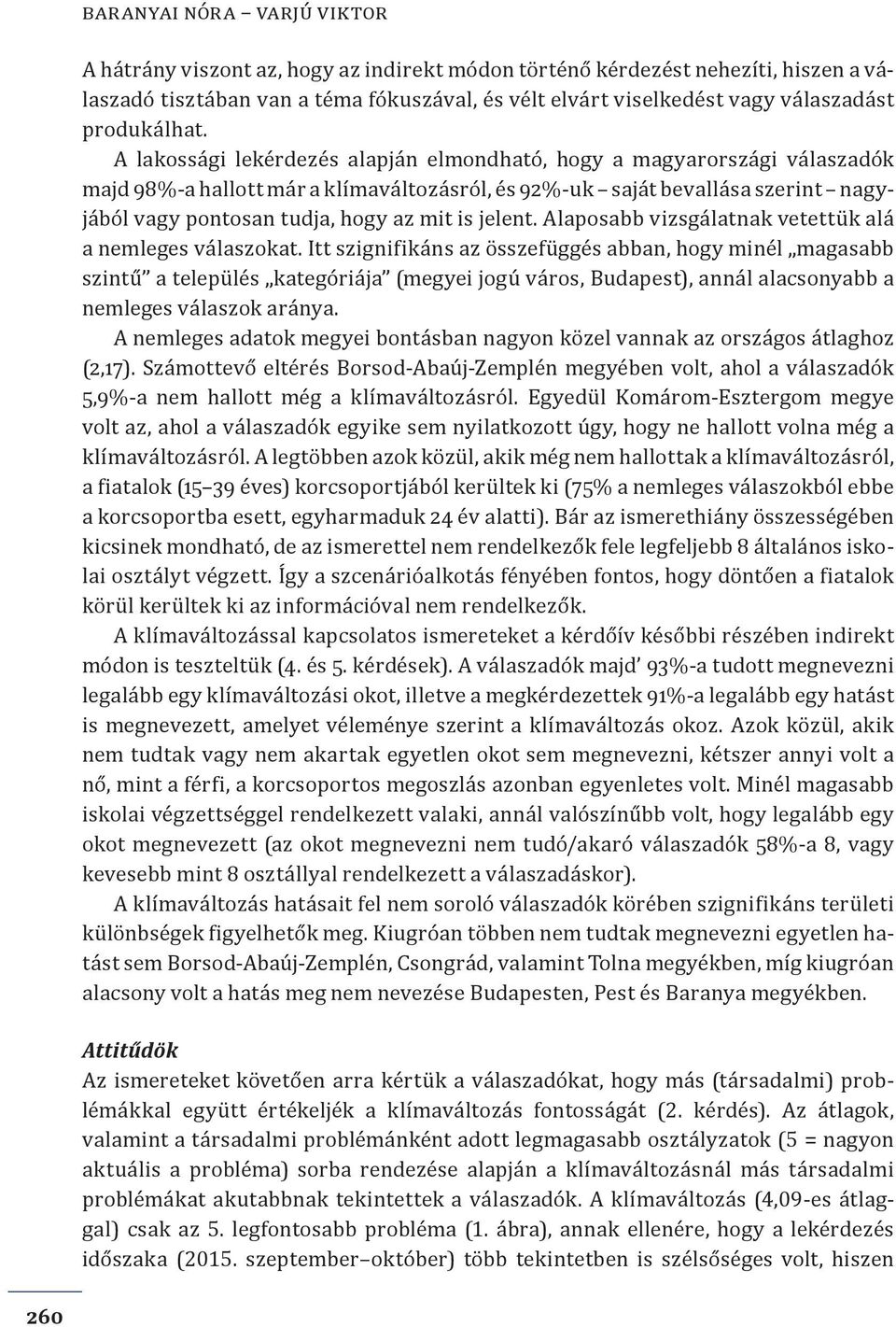 A lakossági lekérdezés alapján elmondható, hogy a magyarországi válaszadók majd 98%-a hallott már a klímaváltozásról, és 92%-uk saját bevallása szerint nagyjából vagy pontosan tudja, hogy az mit is