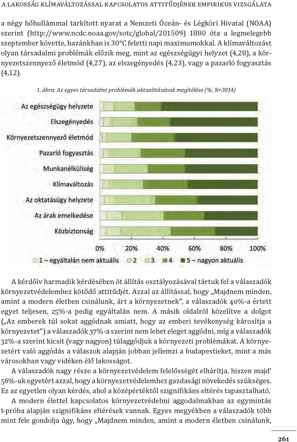 A klímaváltozást olyan társadalmi problémák előzik meg, mint az egészségügyi helyzet (4,28), a környezetszennyező életmód (4,27), az elszegényedés (4,23), vagy a pazarló fogyasztás (4,12). 1.