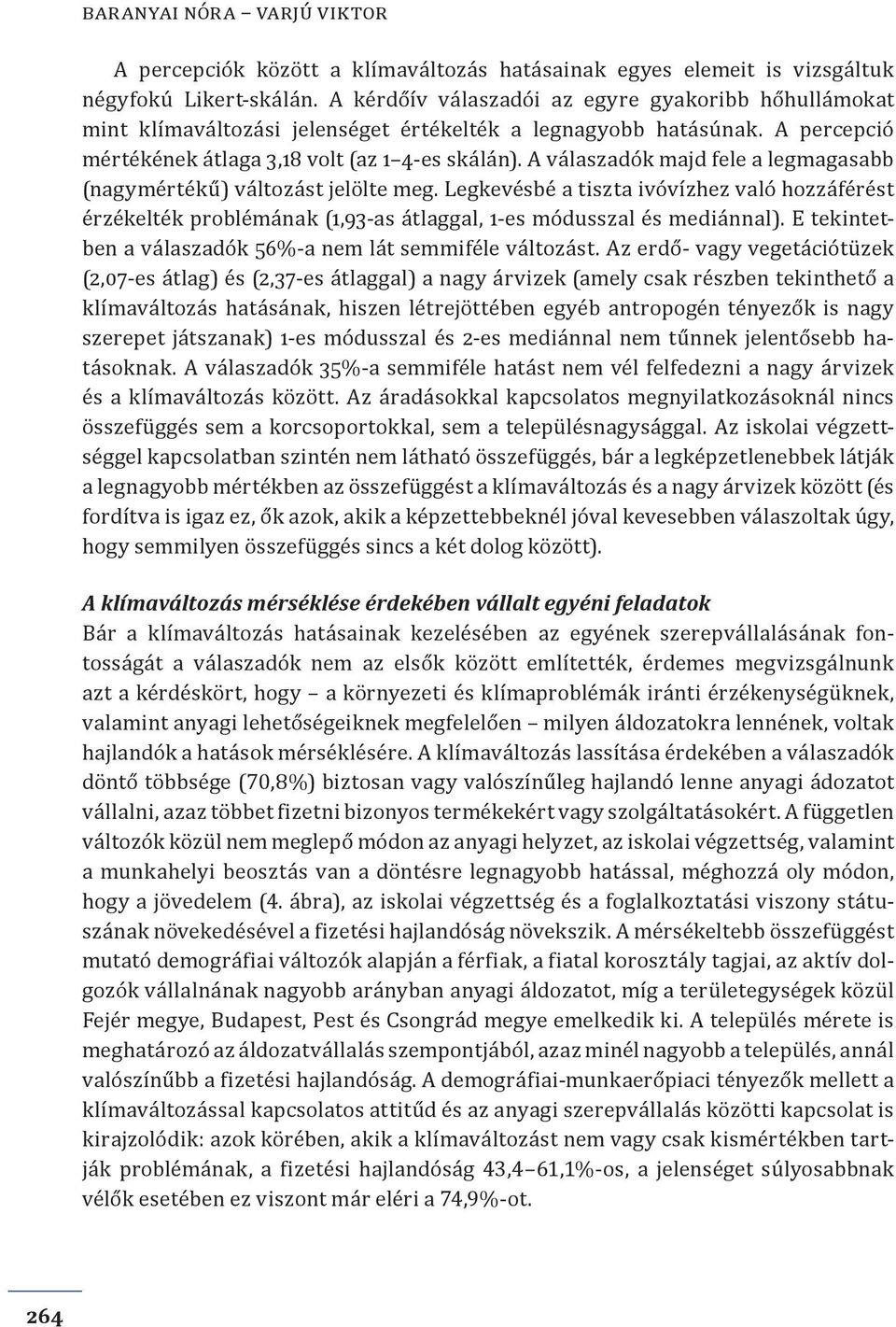 A válaszadók majd fele a legmagasabb (nagymértékű) változást jelölte meg. Legkevésbé a tiszta ivóvízhez való hozzáférést érzékelték problémának (1,93-as átlaggal, 1-es módusszal és mediánnal).