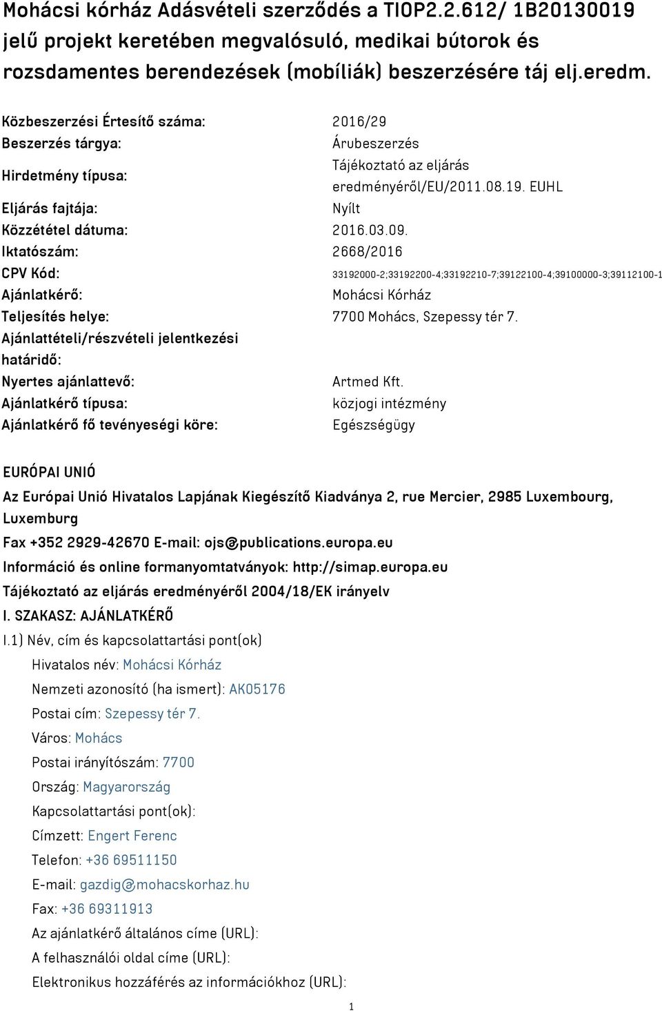 Iktatószám: 2668/2016 CPV Kód: 33192000-2;33192200-4;33192210-7;39122100-4;39100000-3;39112100-1 Ajánlatkérő: Mohácsi Kórház Teljesítés helye: 7700 Mohács, Szepessy tér 7.