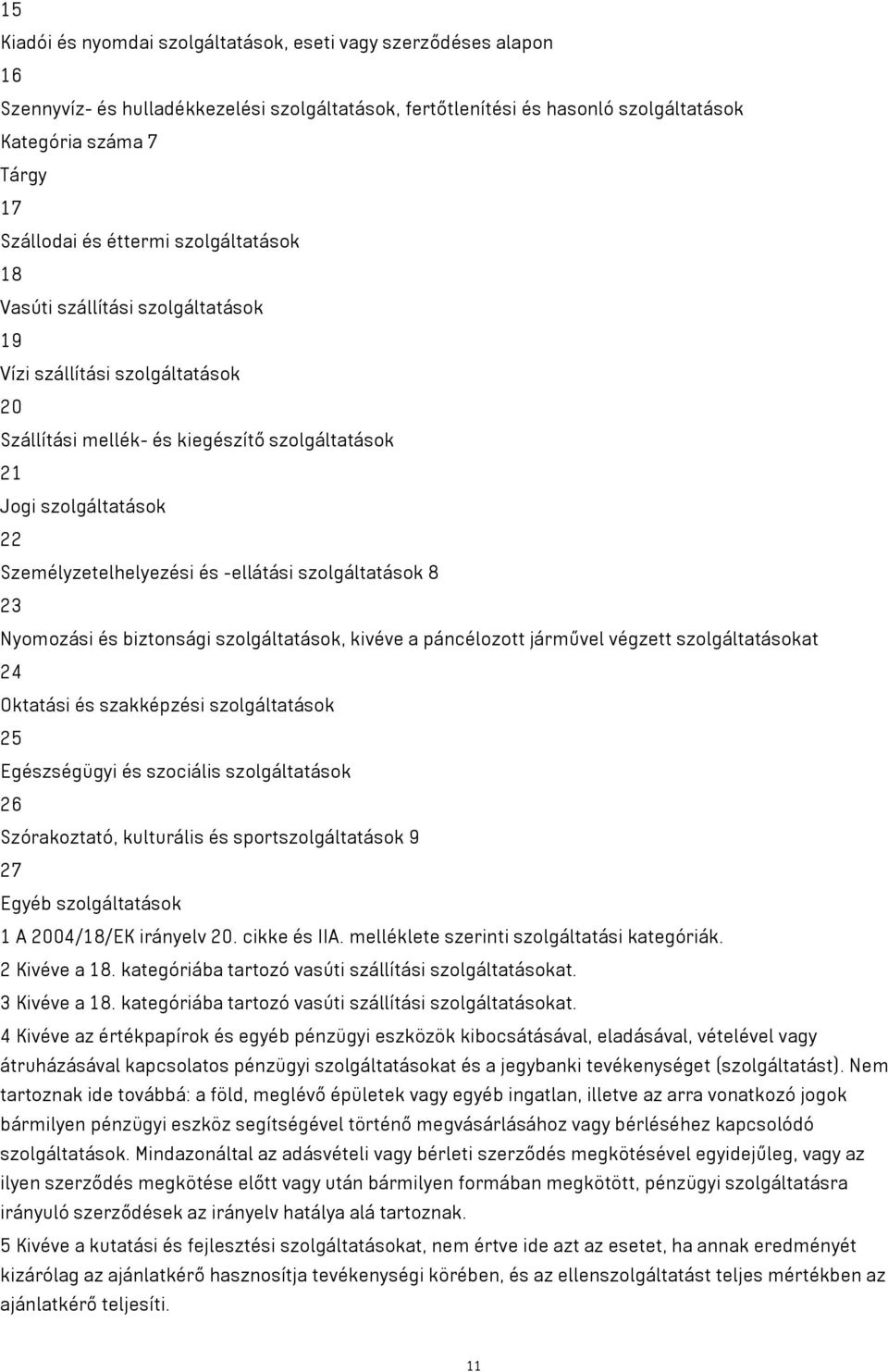 -ellátási szolgáltatások 8 23 Nyomozási és biztonsági szolgáltatások, kivéve a páncélozott járművel végzett szolgáltatásokat 24 Oktatási és szakképzési szolgáltatások 25 Egészségügyi és szociális