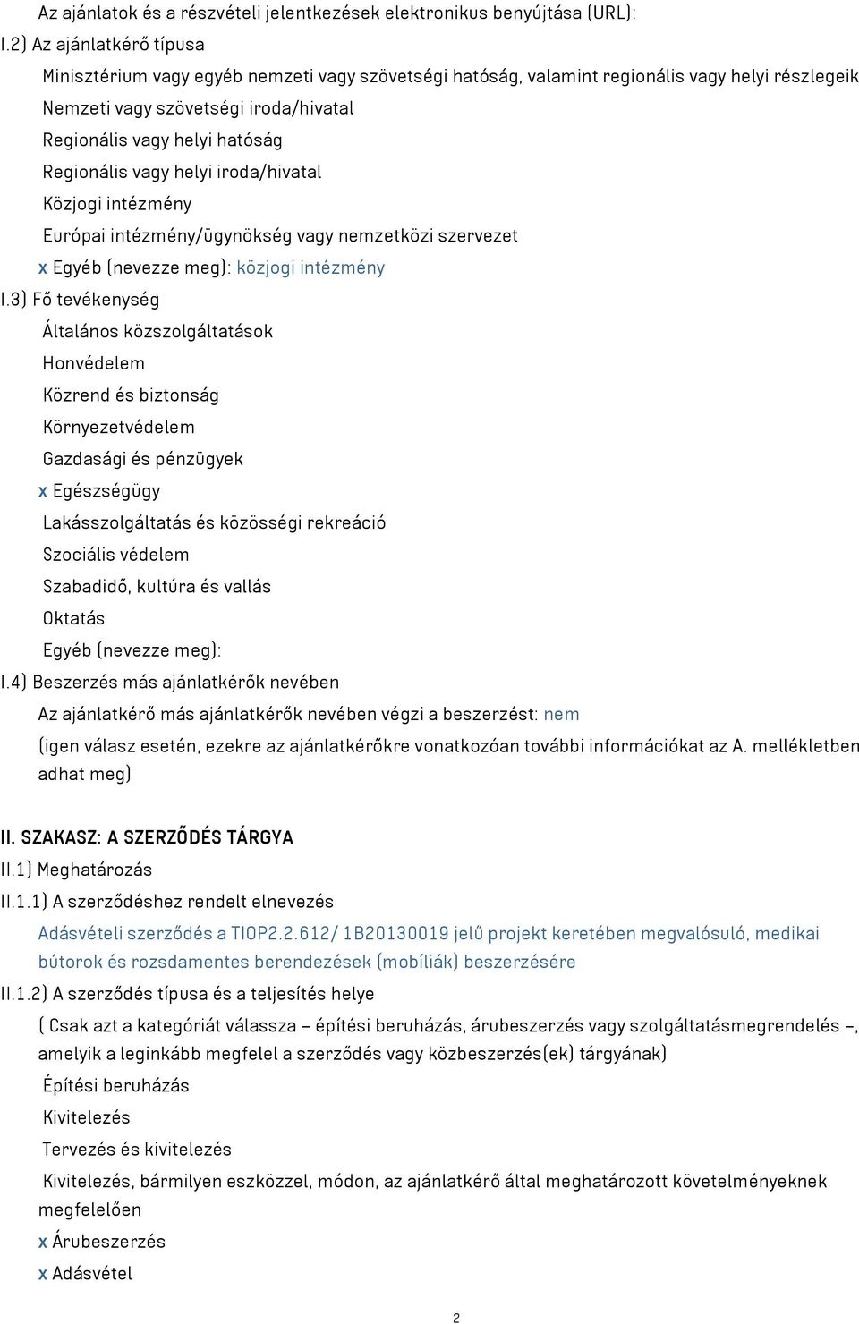 Regionális vagy helyi iroda/hivatal Közjogi intézmény Európai intézmény/ügynökség vagy nemzetközi szervezet x Egyéb (nevezze meg): közjogi intézmény I.