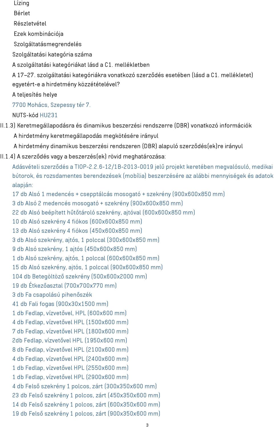 mellékletet) egyetért-e a hirdetmény közzétételével? A teljesítés helye 7700 Mohács, Szepessy tér 7. NUTS-kód HU231 