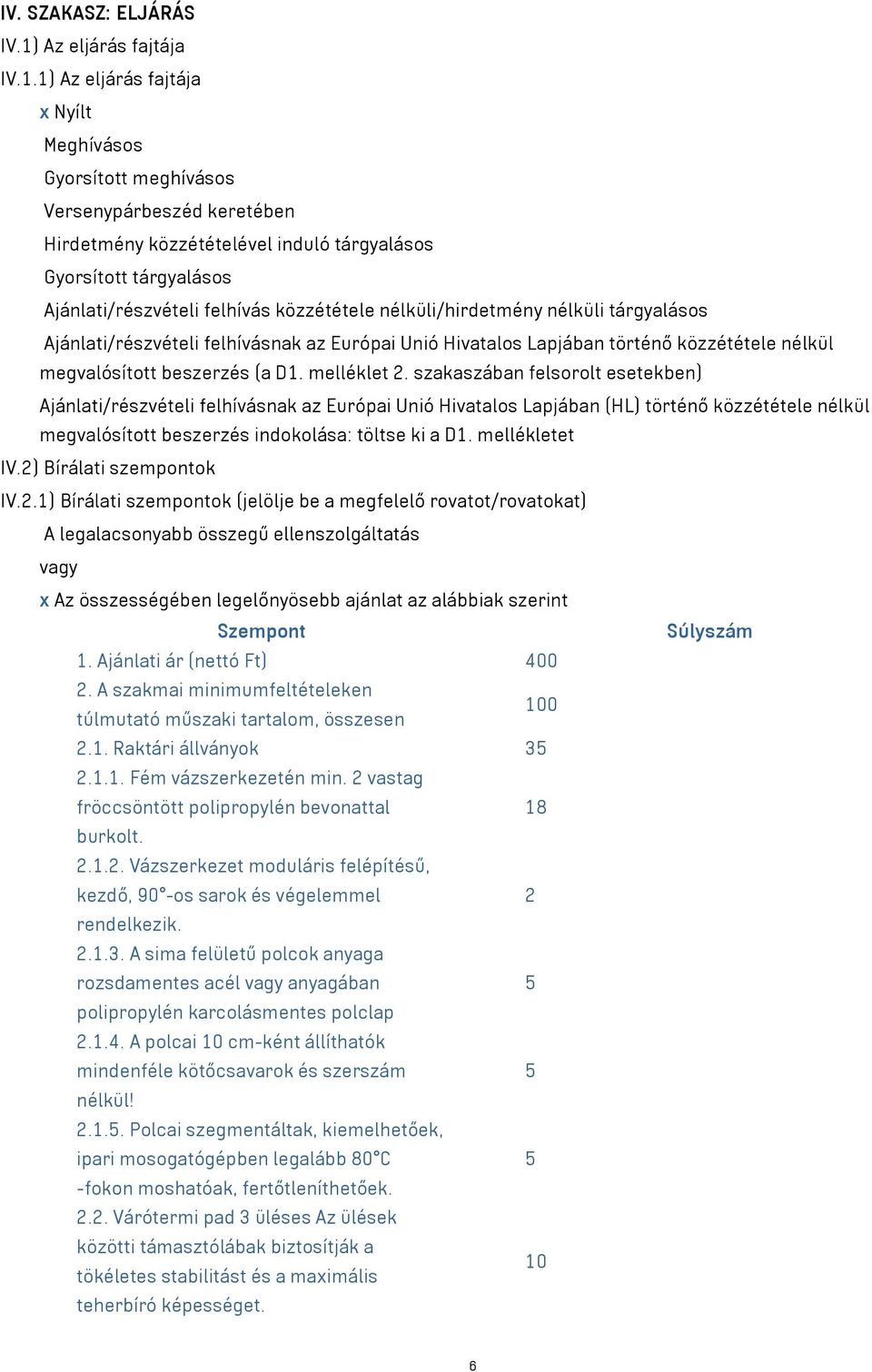 1) Az eljárás fajtája x Nyílt Meghívásos Gyorsított meghívásos Versenypárbeszéd keretében Hirdetmény közzétételével induló tárgyalásos Gyorsított tárgyalásos Ajánlati/részvételi felhívás közzététele