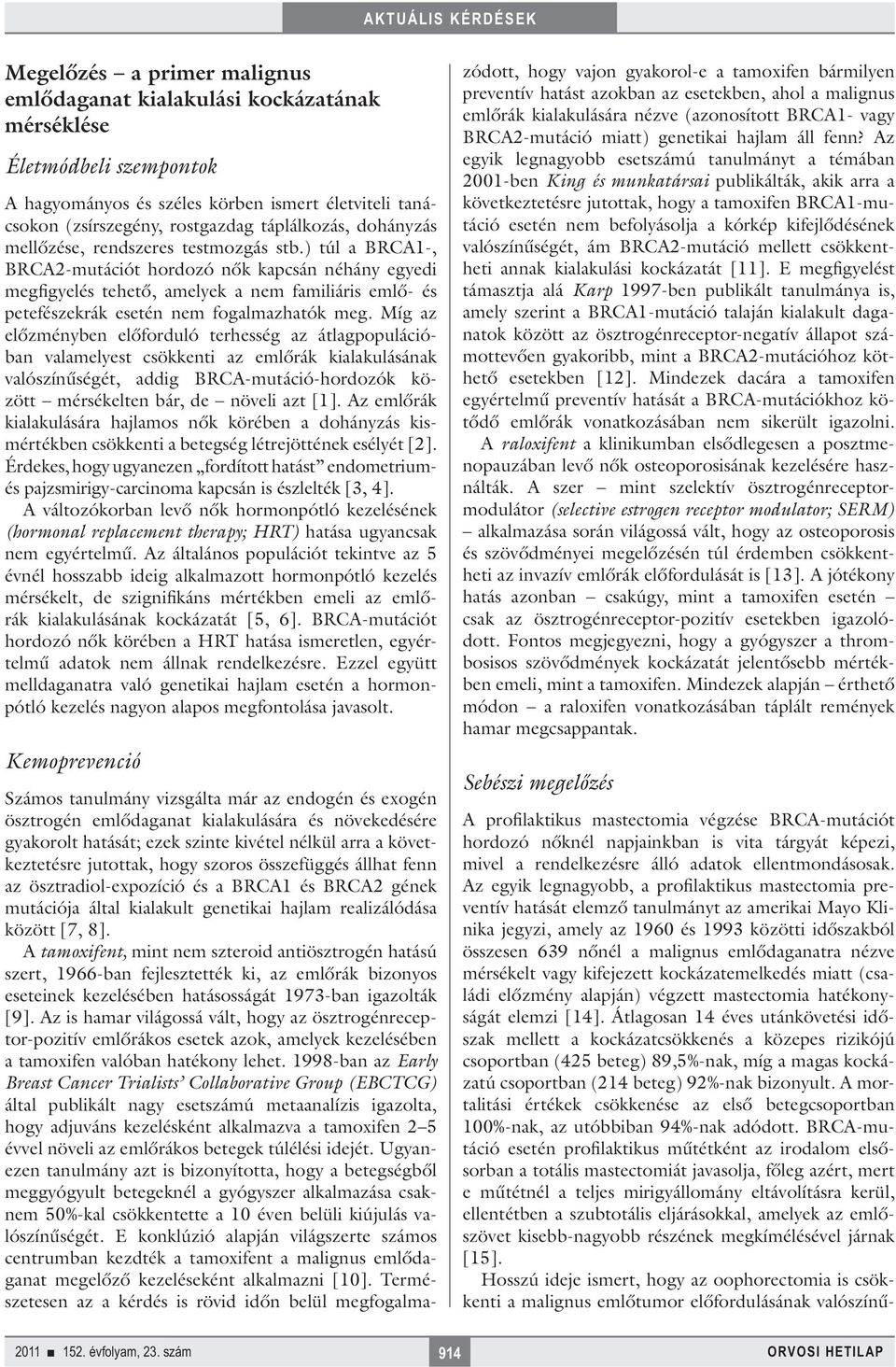 ) túl a BRCA1-, BRCA2-mutációt hordozó nők kapcsán néhány egyedi megfigyelés tehető, amelyek a nem familiáris emlő- és petefészekrák esetén nem fogalmazhatók meg.