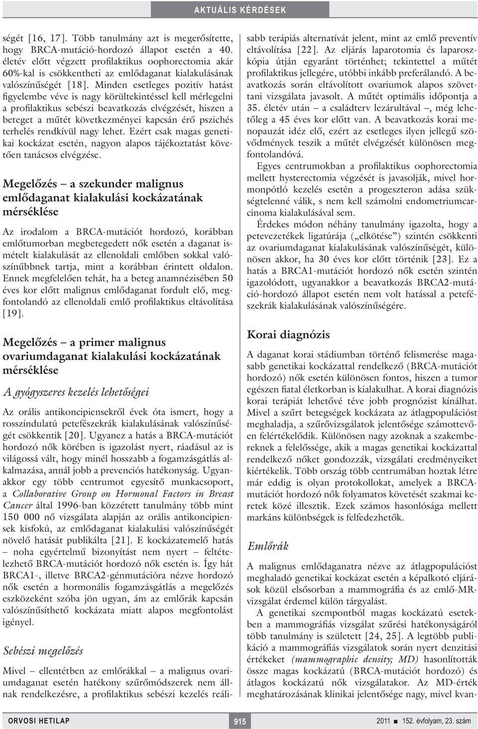 A legtöbb publikáció a mammográfiás vizsgálatok során nyert denzitási értékeket (mammographic density; MD) hasonlították össze magas kockázatú (BRCA-mutációt hordozó) és átlagos kockázatú nők