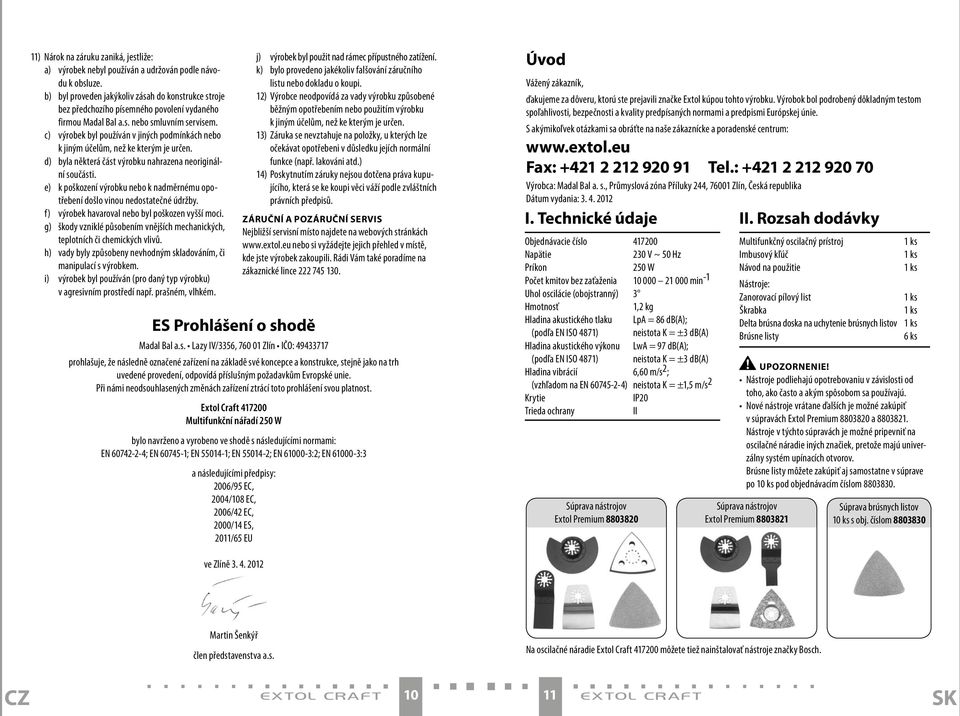 c) výrobek byl používán v jiných podmínkách nebo k jiným účelům, než ke kterým je určen. d) byla některá část výrobku nahrazena neoriginální součásti.