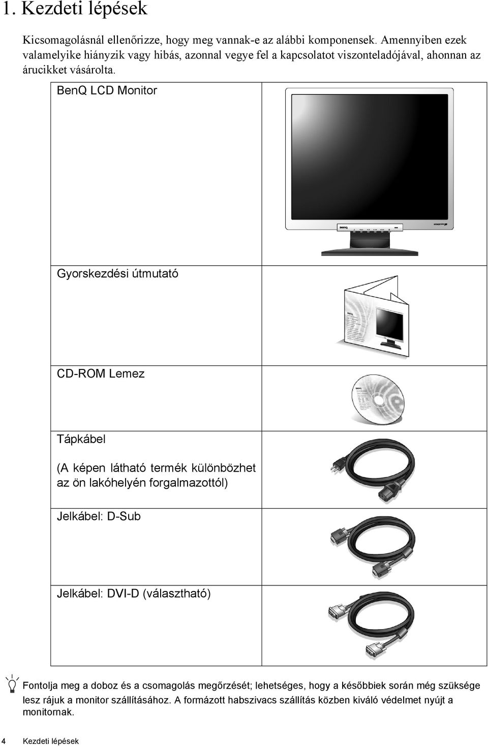 BenQ LCD Monitor Gyorskezdési útmutató CD-ROM Lemez Tápkábel (A képen látható termék különbözhet az ön lakóhelyén forgalmazottól) Jelkábel: D-Sub Jelkábel: