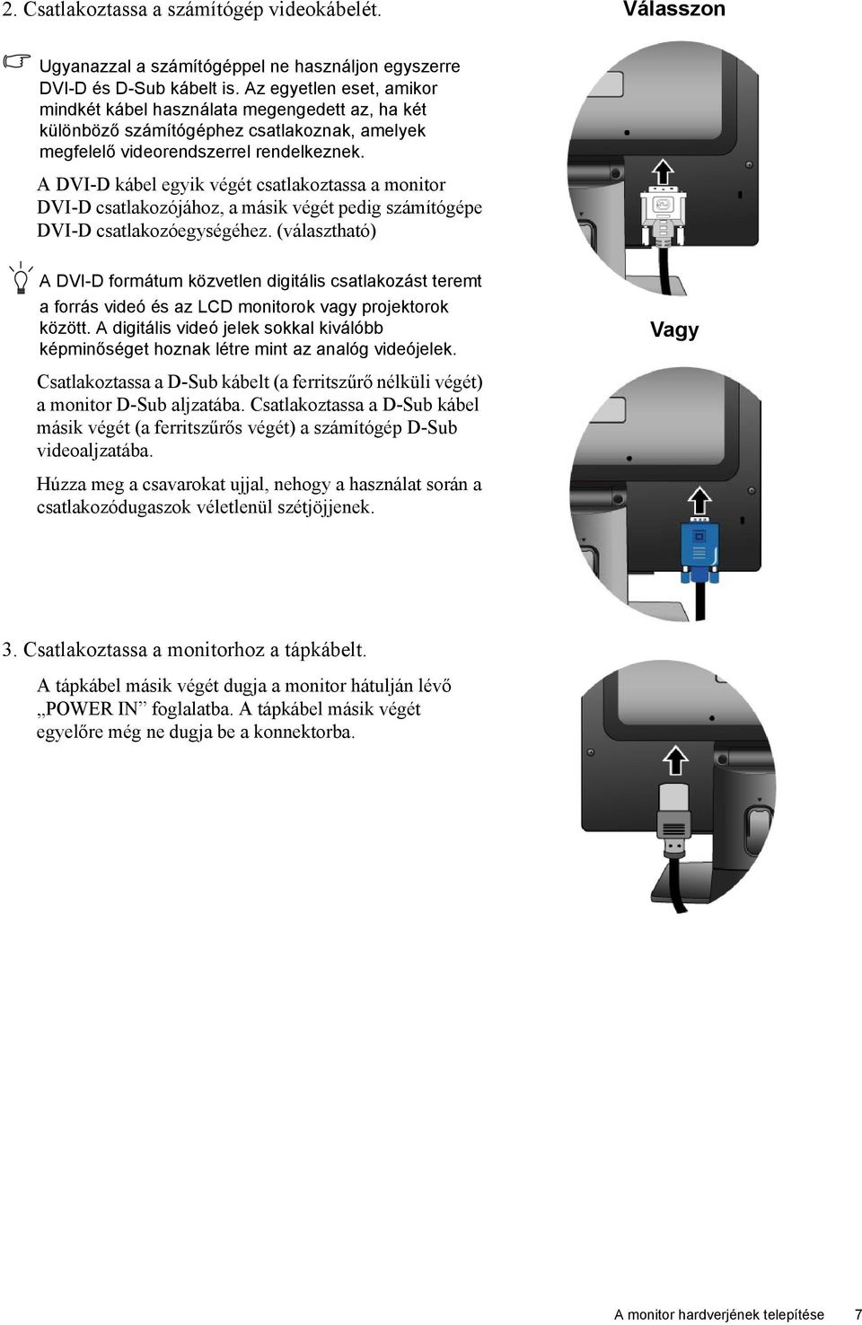 A DVI-D kábel egyik végét csatlakoztassa a monitor DVI-D csatlakozójához, a másik végét pedig számítógépe DVI-D csatlakozóegységéhez.