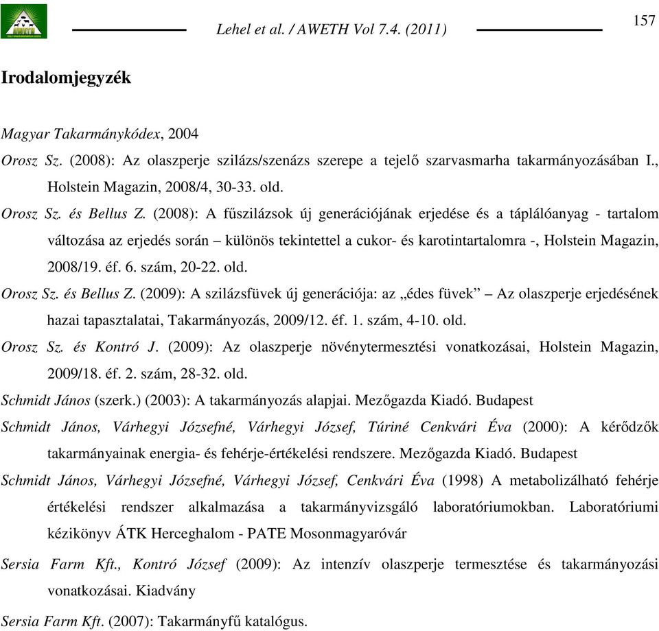 szám, 20-22. old. Orosz Sz. és Bellus Z. (2009): A szilázsfüvek új generációja: az édes füvek Az olaszperje erjedésének hazai tapasztalatai, Takarmányozás, 2009/12. éf. 1. szám, 4-10. old. Orosz Sz. és Kontró J.