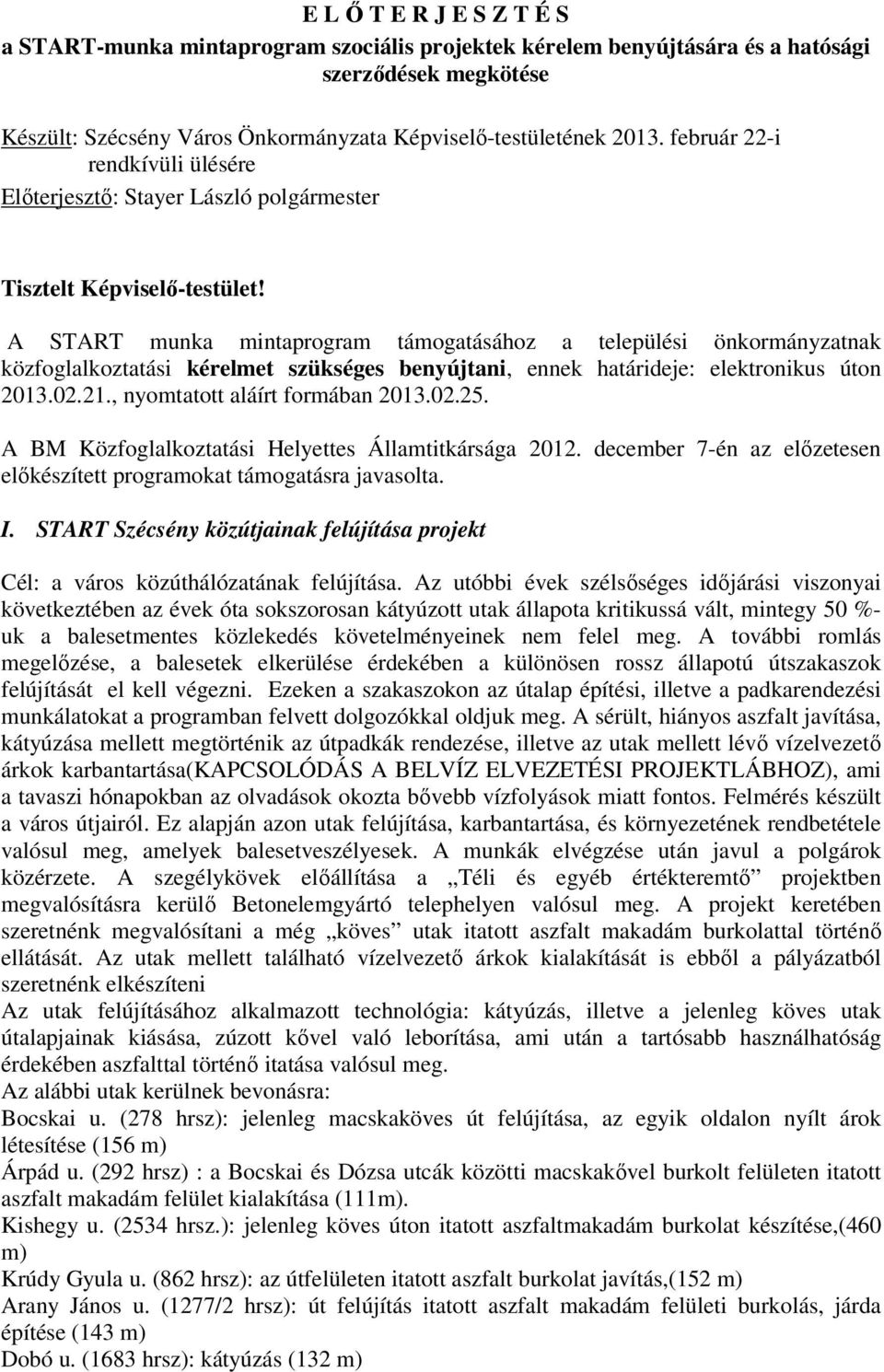 A START munka mintaprogram támogatásához a települési önkormányzatnak közfoglalkoztatási kérelmet szükséges benyújtani, ennek határideje: elektronikus úton 2013.02.21.