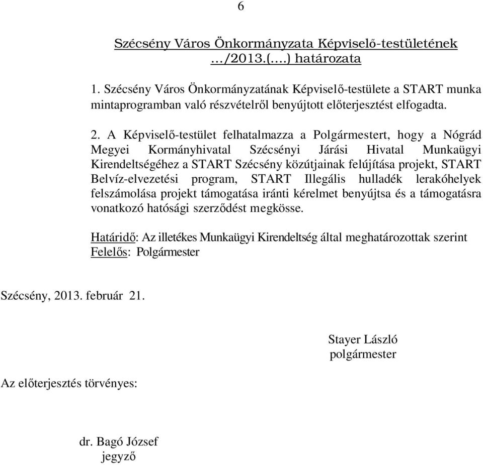 A Képviselő-testület felhatalmazza a Polgármestert, hogy a Nógrád Megyei Kormányhivatal Szécsényi Járási Hivatal Munkaügyi Kirendeltségéhez a START Szécsény közútjainak felújítása projekt, START