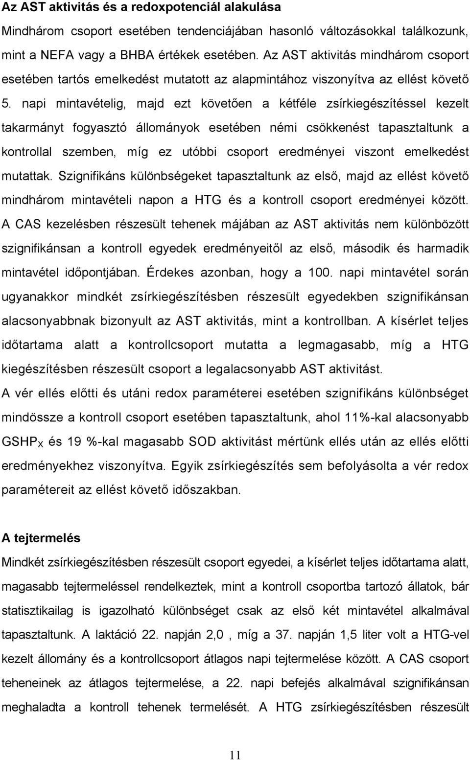 napi mintavételig, majd ezt követően a kétféle zsírkiegészítéssel kezelt takarmányt fogyasztó állományok esetében némi csökkenést tapasztaltunk a kontrollal szemben, míg ez utóbbi csoport eredményei