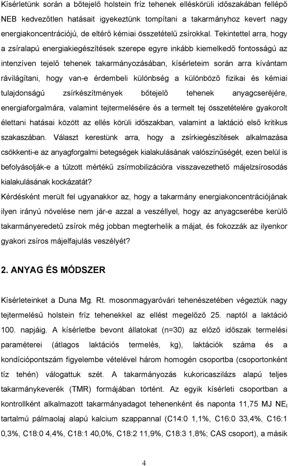 Tekintettel arra, hogy a zsíralapú energiakiegészítések szerepe egyre inkább kiemelkedő fontosságú az intenzíven tejelő tehenek takarmányozásában, kísérleteim során arra kívántam rávilágítani, hogy