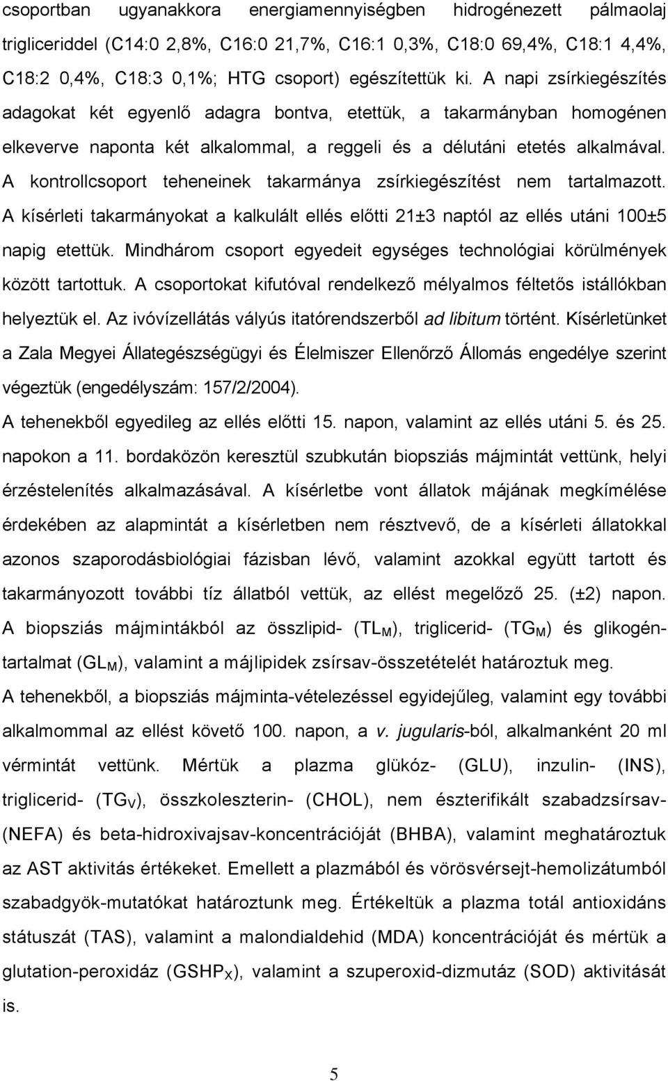 A kontrollcsoport teheneinek takarmánya zsírkiegészítést nem tartalmazott. A kísérleti takarmányokat a kalkulált ellés előtti 21±3 naptól az ellés utáni 100±5 napig etettük.