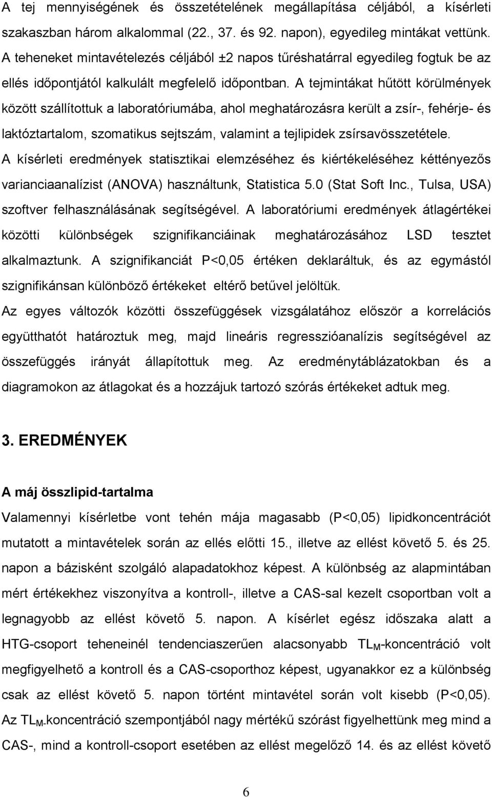 A tejmintákat hűtött körülmények között szállítottuk a laboratóriumába, ahol meghatározásra került a zsír-, fehérje- és laktóztartalom, szomatikus sejtszám, valamint a tejlipidek zsírsavösszetétele.