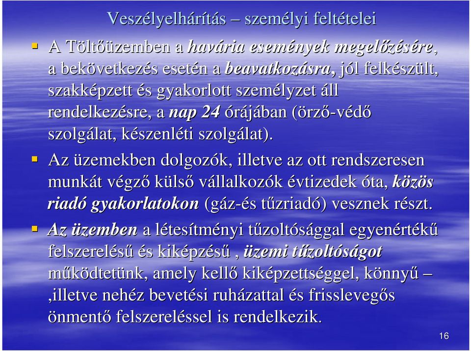 Az üzemekben dolgozók, illetve az ott rendszeresen munkát t végzv gzı külsı vállalkozók évtizedek óta, közös riadó gyakorlatokon (gáz-és s tőzriadt zriadó) ) vesznek részt.