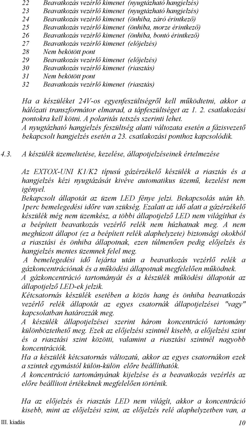 Beavatkozás vezérlő kimenet (riasztás) 31 Nem bekötött pont 32 Beavatkozás vezérlő kimenet (riasztás) Ha a készüléket 24V-os egyenfeszültségről kell működtetni, akkor a hálózati transzformátor