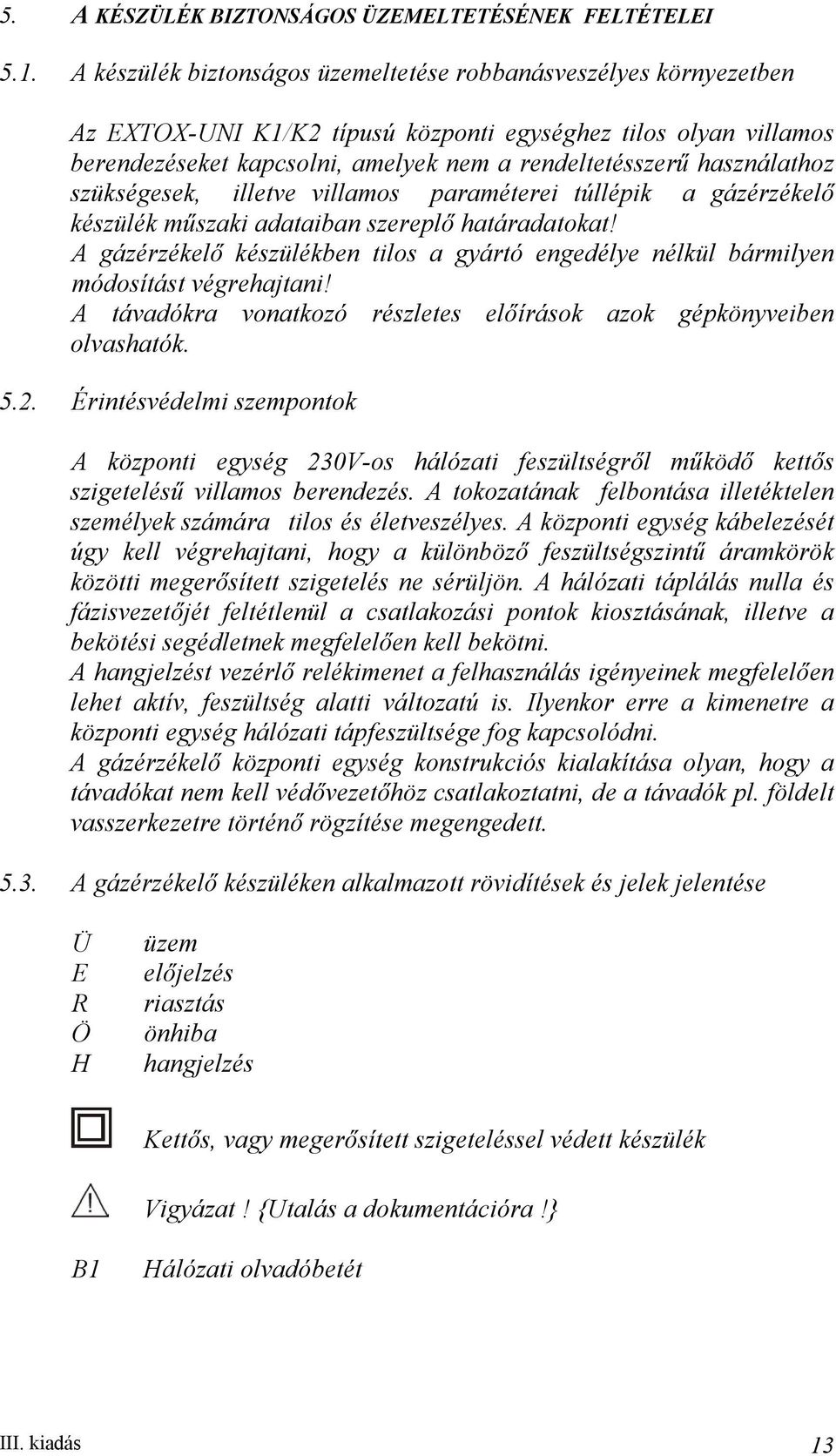 használathoz szükségesek, illetve villamos paraméterei túllépik a gázérzékelő készülék műszaki adataiban szereplő határadatokat!