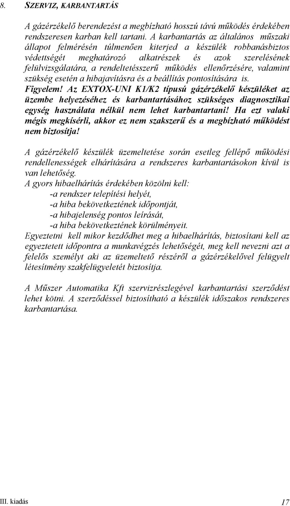 működés ellenőrzésére, valamint szükség esetén a hibajavításra és a beállítás pontosítására is. Figyelem!