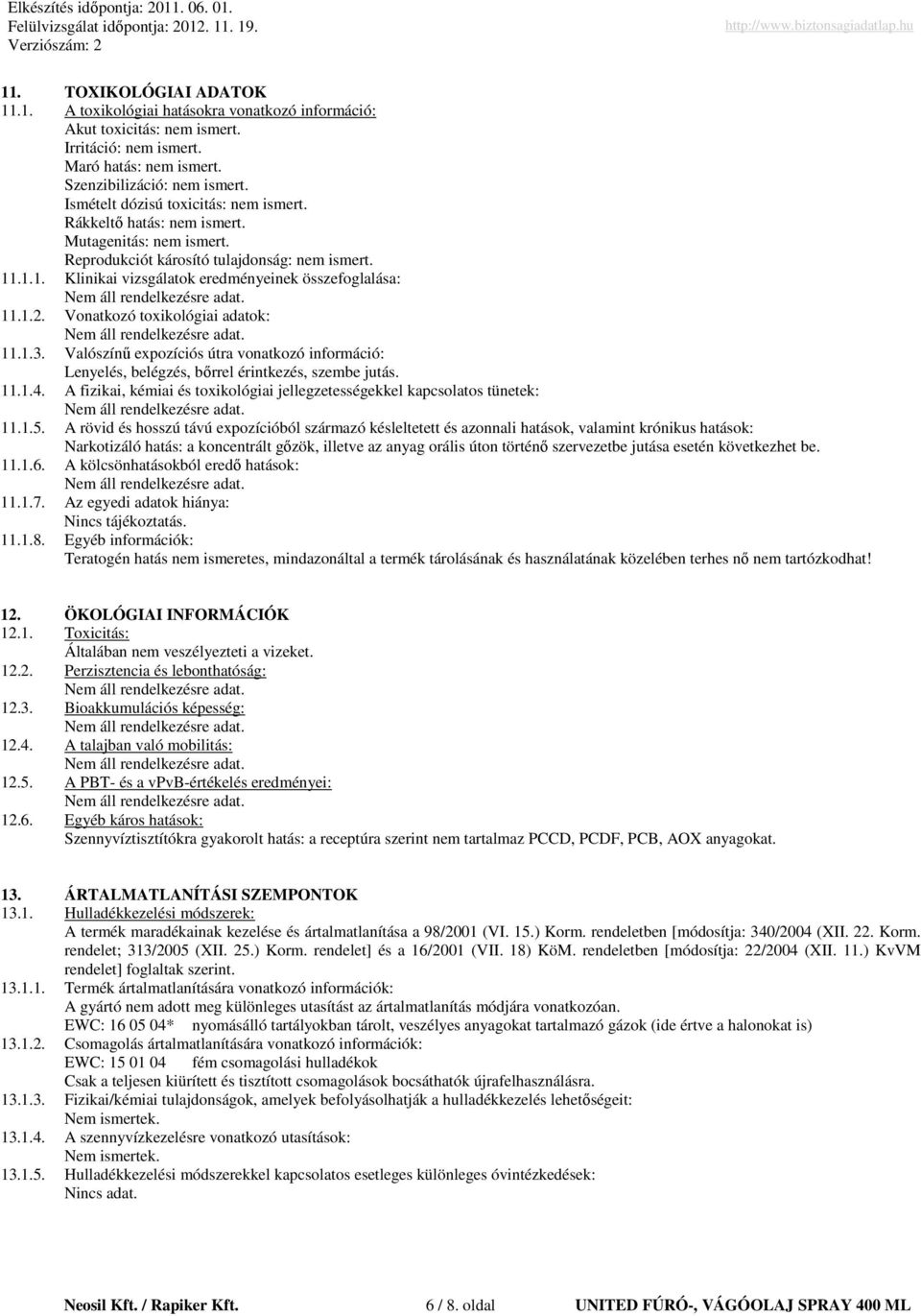 1.2. Vonatkozó toxikológiai adatok: 11.1.3. Valószínő expozíciós útra vonatkozó információ: Lenyelés, belégzés, bırrel érintkezés, szembe jutás. 11.1.4.