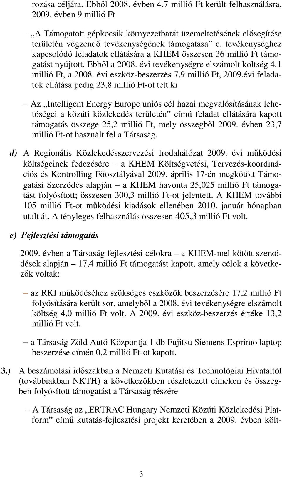 tevékenységhez kapcsolódó feladatok ellátására a KHEM összesen 36 millió Ft támogatást nyújtott. Ebbıl a 2008. évi tevékenységre elszámolt költség 4,1 millió Ft, a 2008.