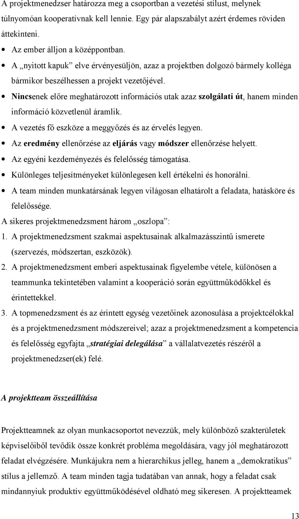 Nincsenek előre meghatározott információs utak azaz szolgálati út, hanem minden információ közvetlenül áramlik. A vezetés fő eszköze a meggyőzés és az érvelés legyen.