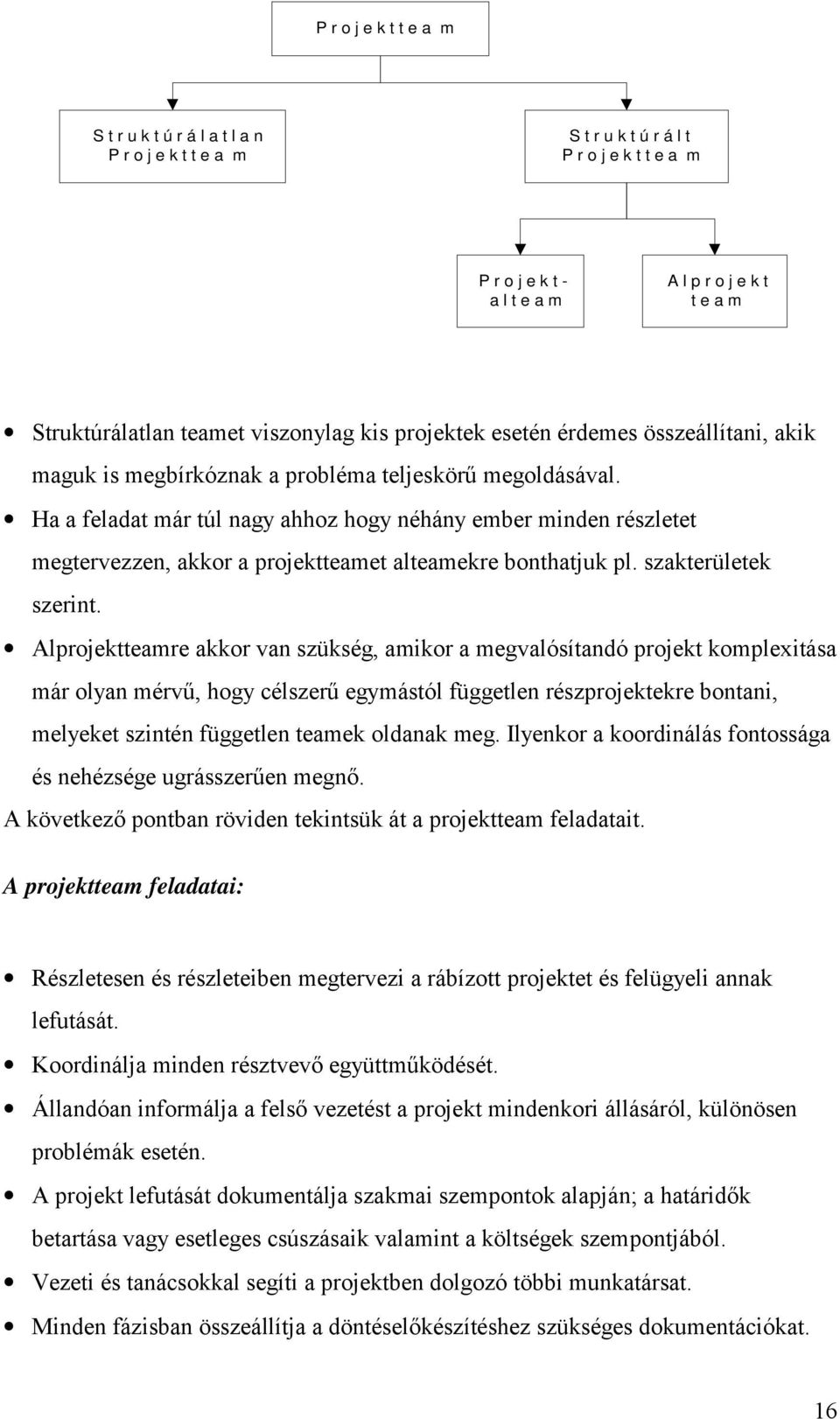 Ha a feladat már túl nagy ahhoz hogy néhány ember minden részletet megtervezzen, akkor a projektteamet alteamekre bonthatjuk pl. szakterületek szerint.