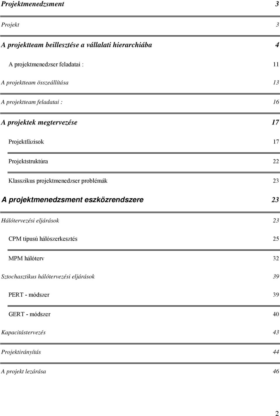 projektmenedzser problémák 23 A projektmenedzsment eszközrendszere 23 Hálótervezési eljárások 23 CPM típusú hálószerkesztés 25 MPM