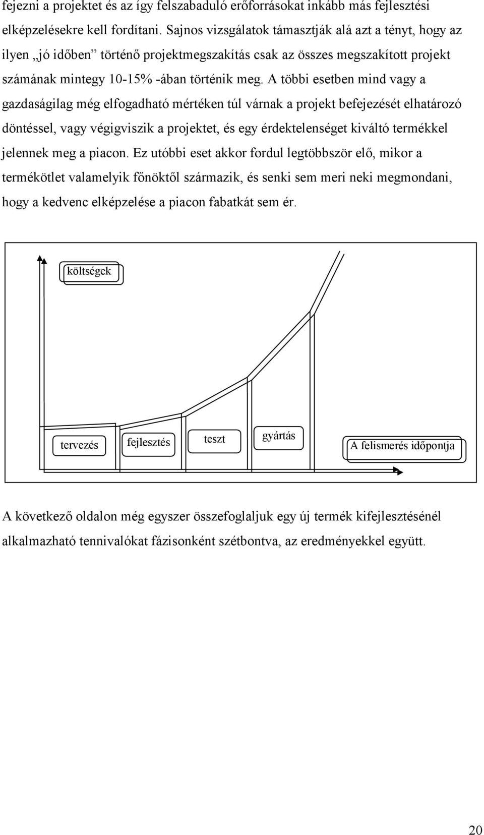 A többi esetben mind vagy a gazdaságilag még elfogadható mértéken túl várnak a projekt befejezését elhatározó döntéssel, vagy végigviszik a projektet, és egy érdektelenséget kiváltó termékkel