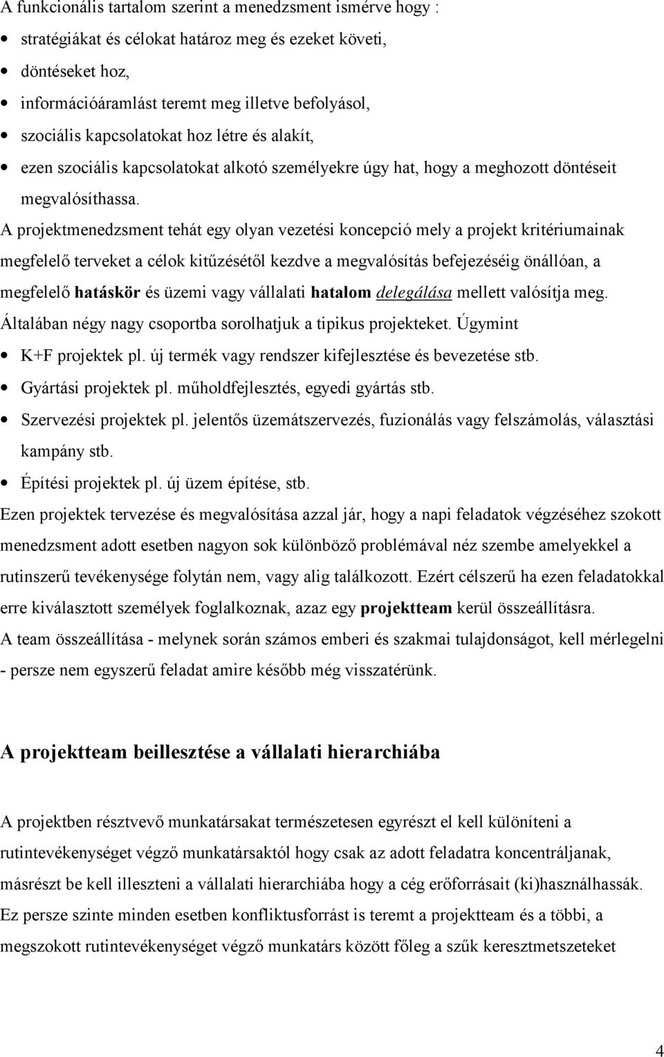 A projektmenedzsment tehát egy olyan vezetési koncepció mely a projekt kritériumainak megfelelő terveket a célok kitűzésétől kezdve a megvalósítás befejezéséig önállóan, a megfelelő hatáskör és üzemi