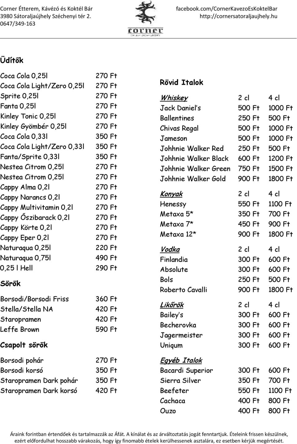 0,25 l Hell 290 Ft Sörök Borsodi/Borsodi Friss 360 Ft Stella/Stella NA 420 Ft Staropramen 420 Ft Leffe Brown 590 Ft Csapolt sörök Rövid Italok Whiskey 2 cl 4 cl Jack Daniel s 500 Ft 1000 Ft