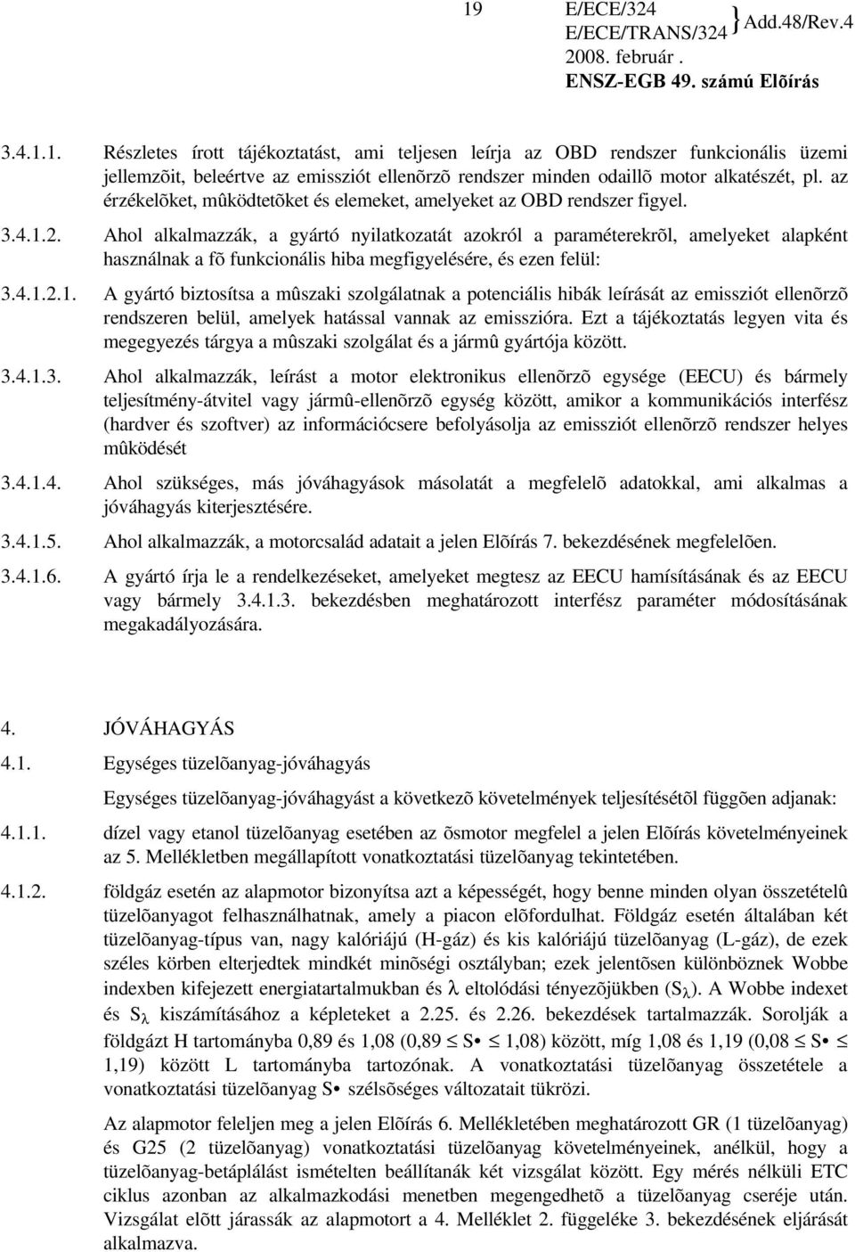 Ahol alkalmazzák, a gyártó nyilatkozatát azokról a paraméterekrõl, amelyeket alapként használnak a fõ funkcionális hiba megfigyelésére, és ezen felül: 3.4.1.