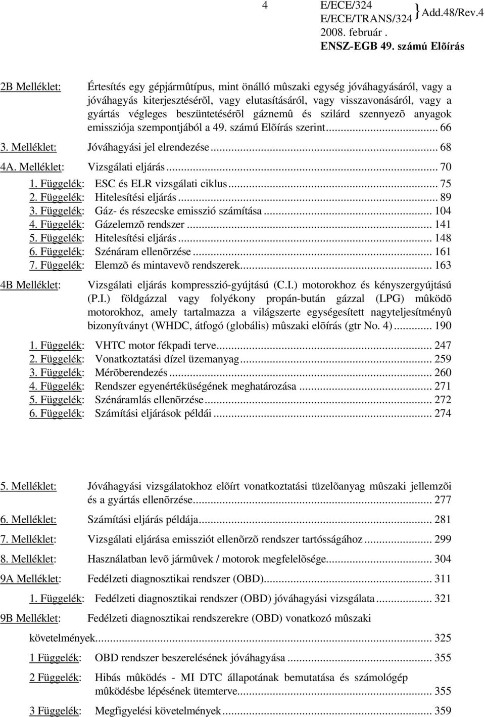 Melléklet: Vizsgálati eljárás... 70 1. Függelék: ESC és ELR vizsgálati ciklus... 75 2. Függelék: Hitelesítési eljárás... 89 3. Függelék: Gáz- és részecske emisszió számítása... 104 4.