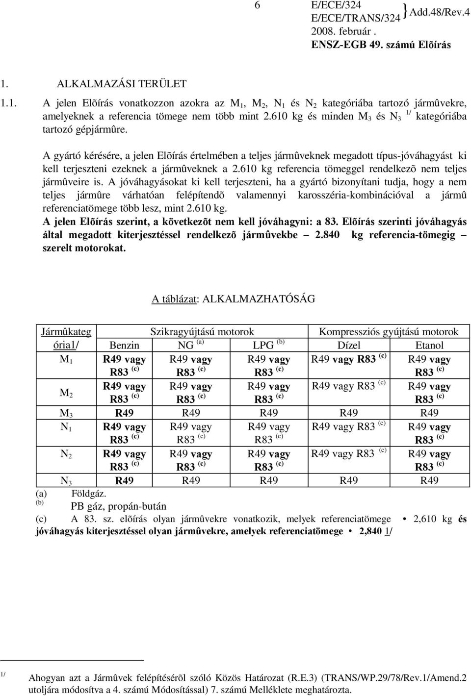 610 kg referencia tömeggel rendelkezõ nem teljes jármûveire is.