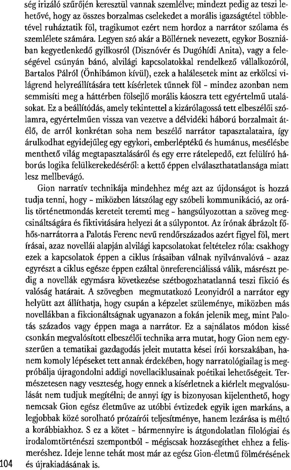 Legyen szó akár a Böllérnek nevezett, egykor Boszniában kegyetlenked ő gyilkosról (Disznóvér és Dugóhídi Anita), vagy a feleségével csúnyán bánó, alvilági kapcsolatokkal rendelkez ő vállalkozóról,