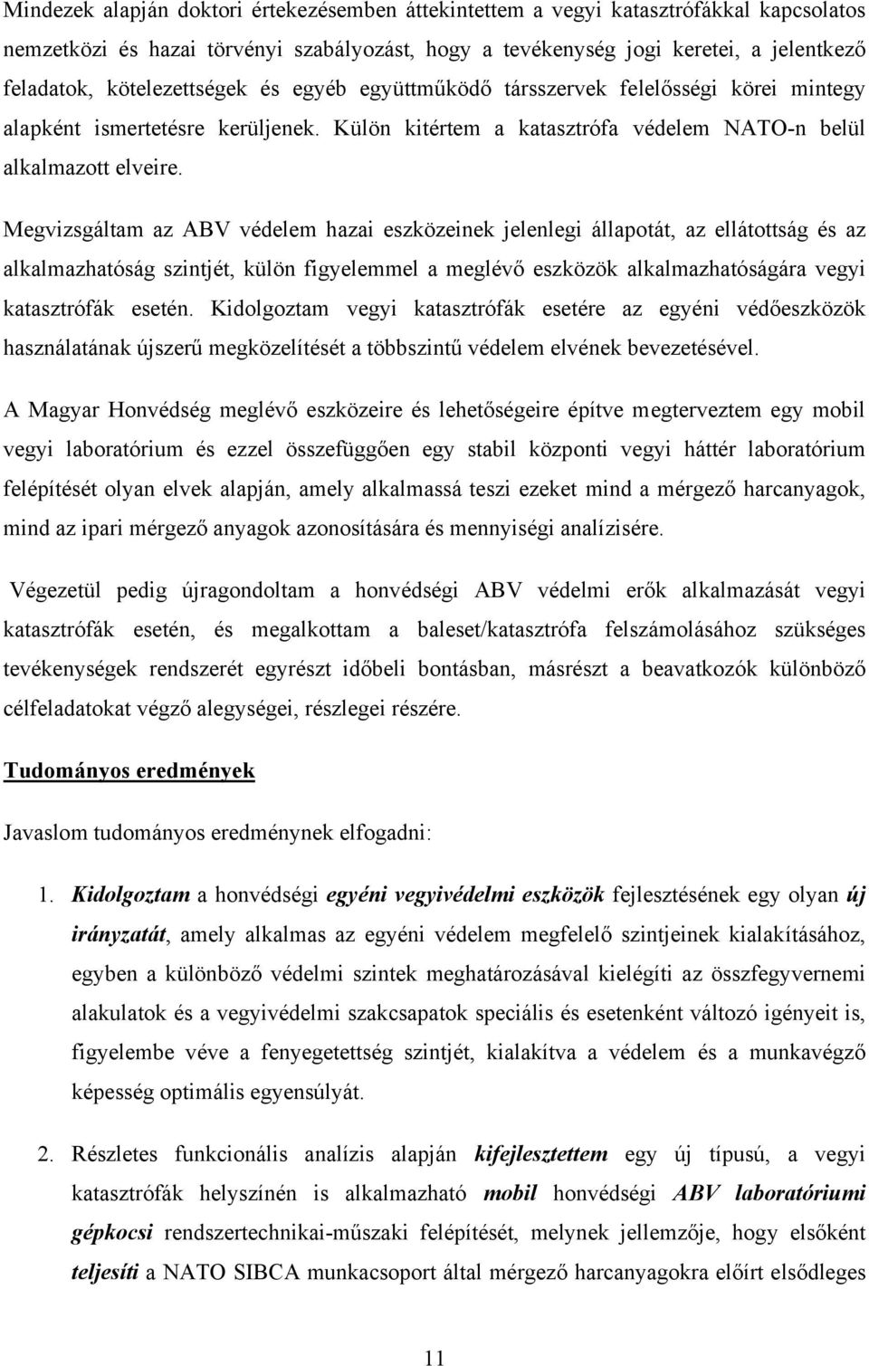 Megvizsgáltam az ABV védelem hazai eszközeinek jelenlegi állapotát, az ellátottság és az alkalmazhatóság szintjét, külön figyelemmel a meglévő eszközök alkalmazhatóságára vegyi katasztrófák esetén.