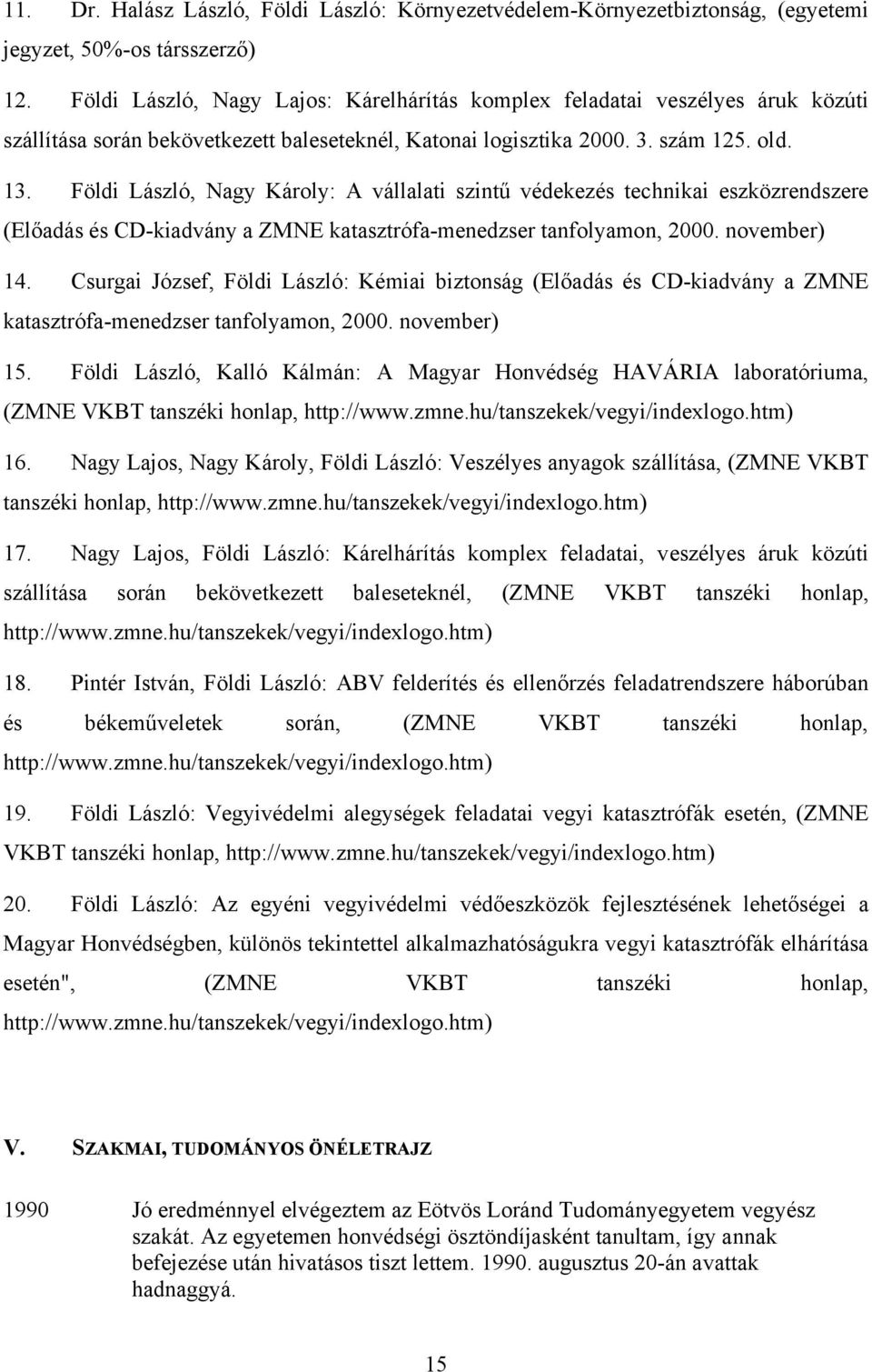 Földi László, Nagy Károly: A vállalati szintű védekezés technikai eszközrendszere (Előadás és CD-kiadvány a ZMNE katasztrófa-menedzser tanfolyamon, 2000. november) 14.