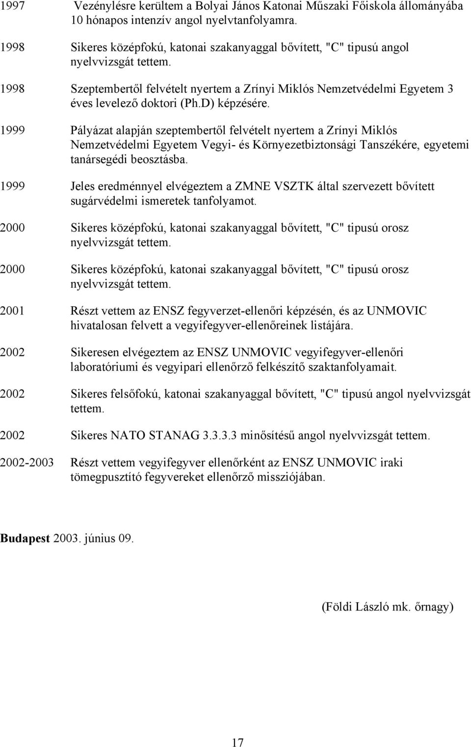 D) képzésére. 1999 Pályázat alapján szeptembertől felvételt nyertem a Zrínyi Miklós Nemzetvédelmi Egyetem Vegyi- és Környezetbiztonsági Tanszékére, egyetemi tanársegédi beosztásba.