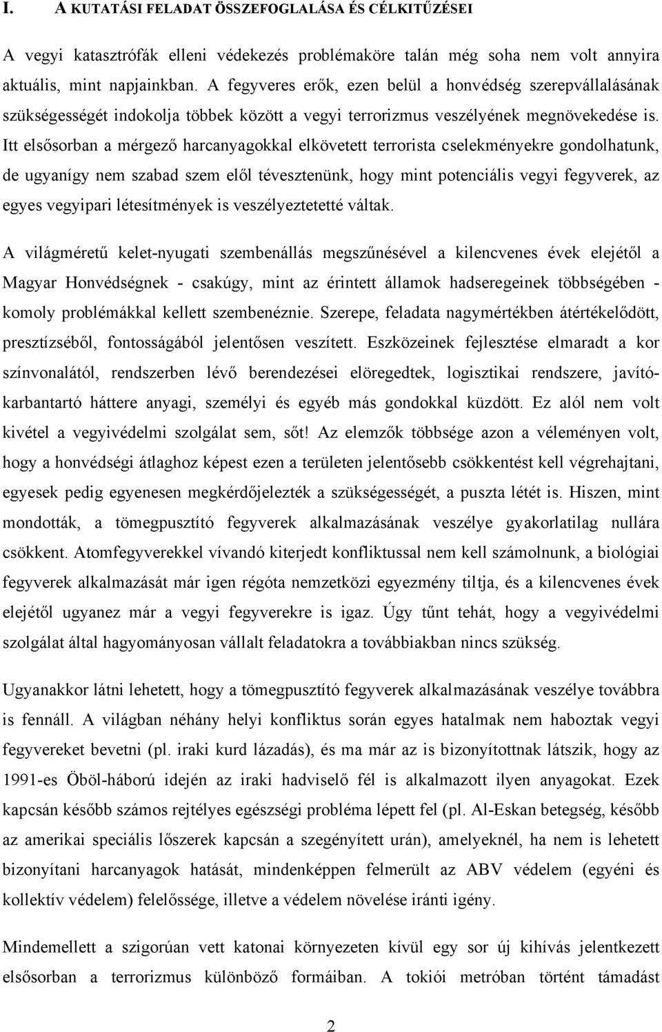 Itt elsősorban a mérgező harcanyagokkal elkövetett terrorista cselekményekre gondolhatunk, de ugyanígy nem szabad szem elől tévesztenünk, hogy mint potenciális vegyi fegyverek, az egyes vegyipari