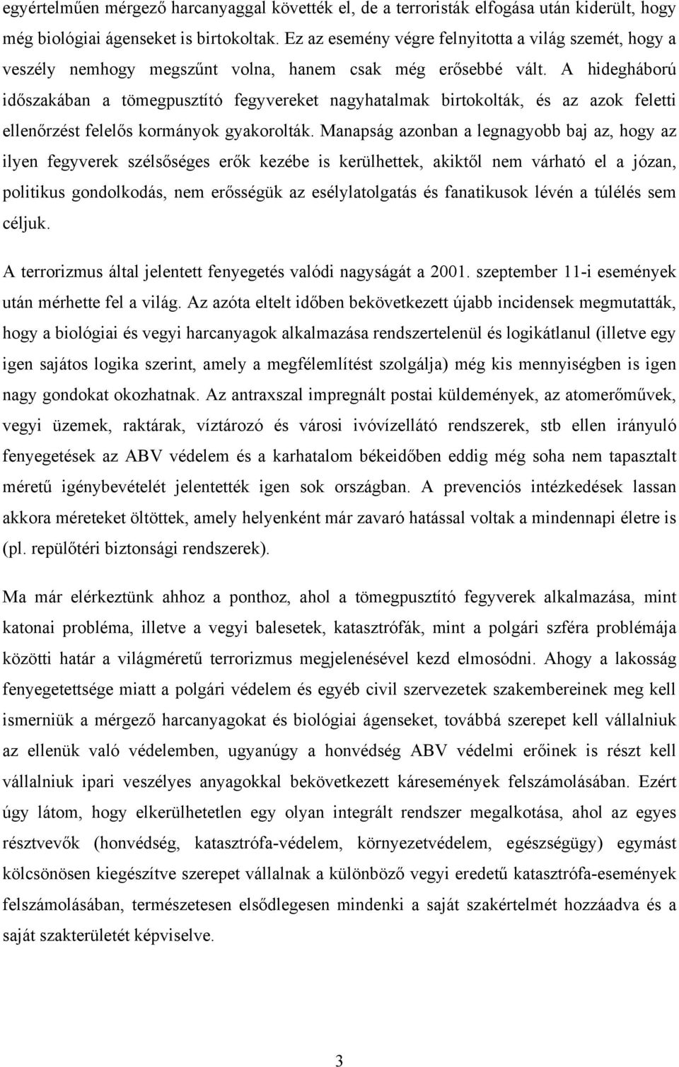 A hidegháború időszakában a tömegpusztító fegyvereket nagyhatalmak birtokolták, és az azok feletti ellenőrzést felelős kormányok gyakorolták.