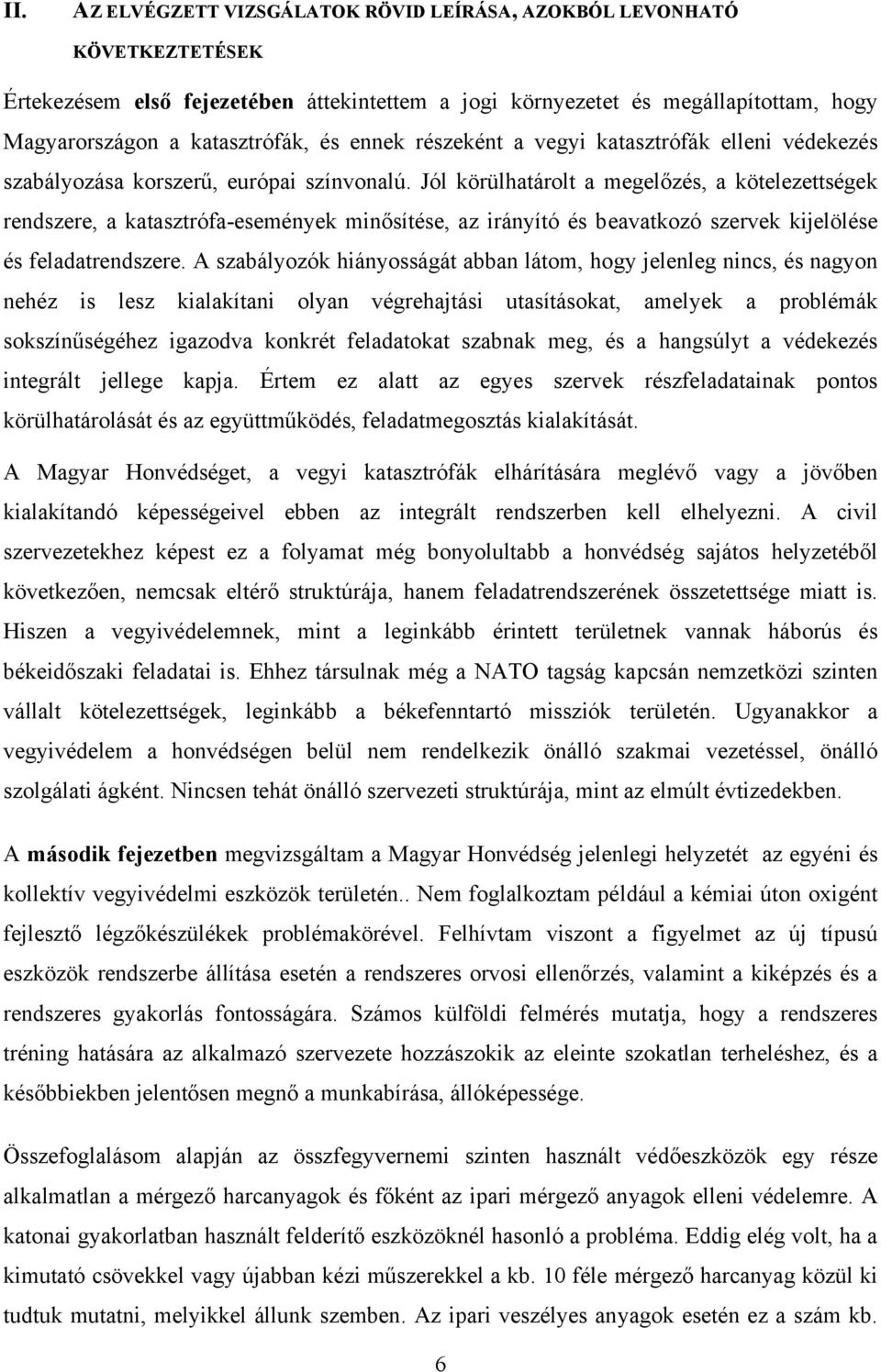 Jól körülhatárolt a megelőzés, a kötelezettségek rendszere, a katasztrófa-események minősítése, az irányító és beavatkozó szervek kijelölése és feladatrendszere.